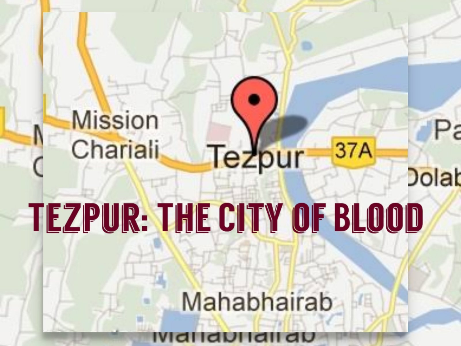 Tezpur : The City Of Blood